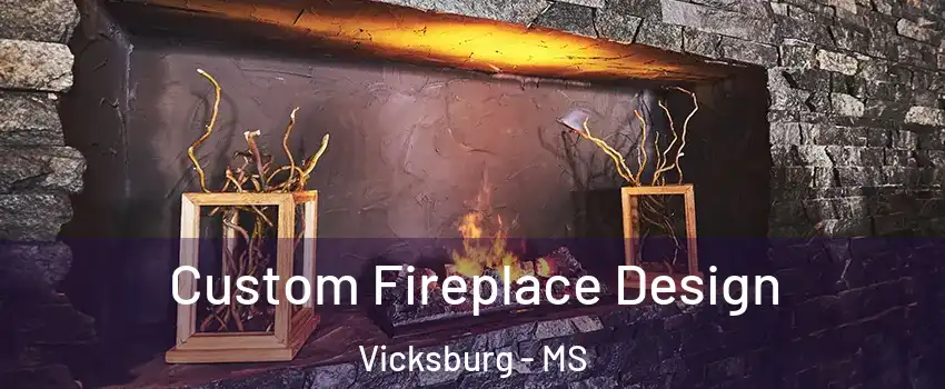  Custom Fireplace Design Vicksburg - MS