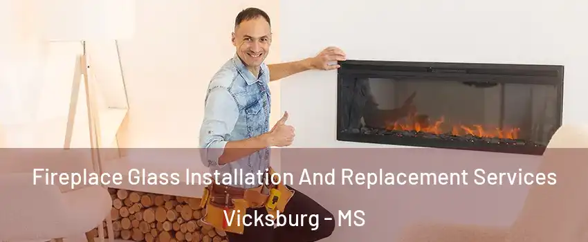  Fireplace Glass Installation And Replacement Services Vicksburg - MS