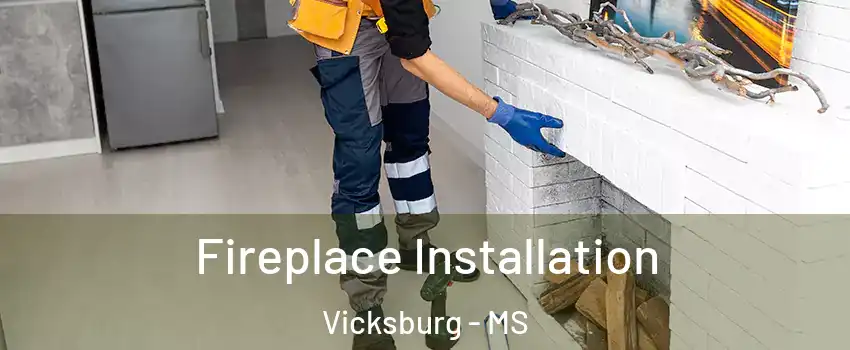  Fireplace Installation Vicksburg - MS