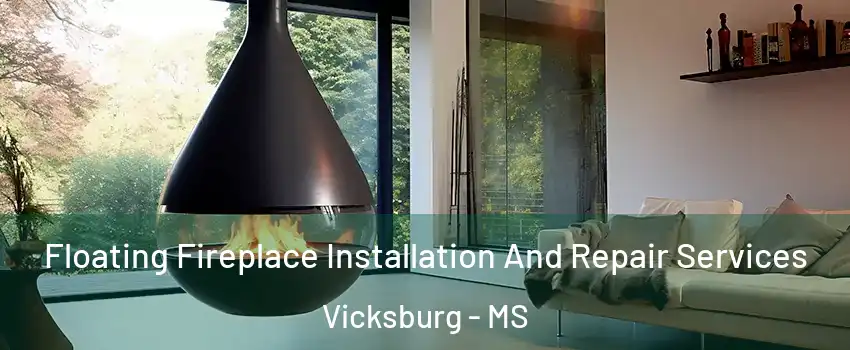  Floating Fireplace Installation And Repair Services Vicksburg - MS