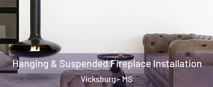  Hanging & Suspended Fireplace Installation Vicksburg - MS